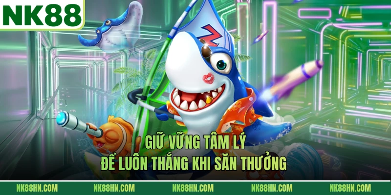 Giữ vững tâm lý để luôn thắng khi săn thưởng 