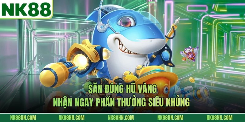 Săn đúng hũ vàng nhận ngay phần thưởng siêu khủng 